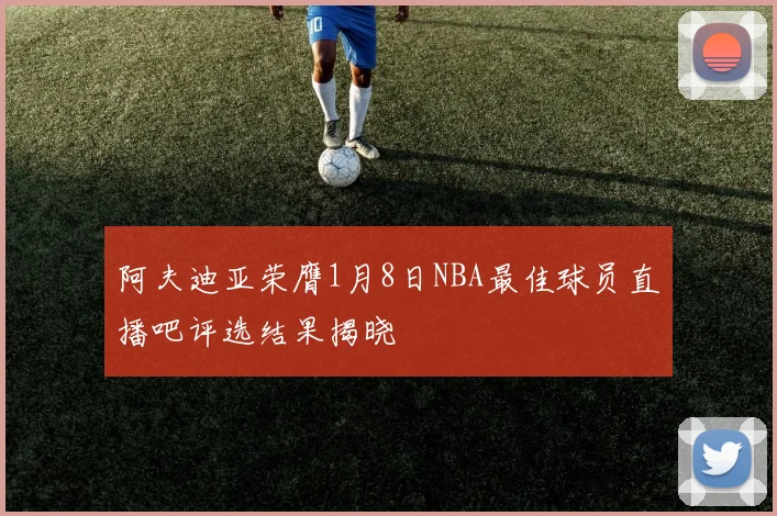 阿夫迪亚荣膺1月8日NBA最佳球员直播吧评选结果揭晓