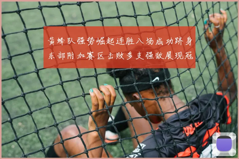 黄蜂队强势崛起连胜八场成功跻身东部附加赛区击败多支强敌展现冠军潜力